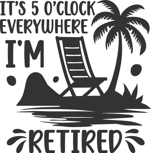 It's 5 O'Clock Everywhere I'm Retired It's 5 O'Clock Everywhere I'm Retired