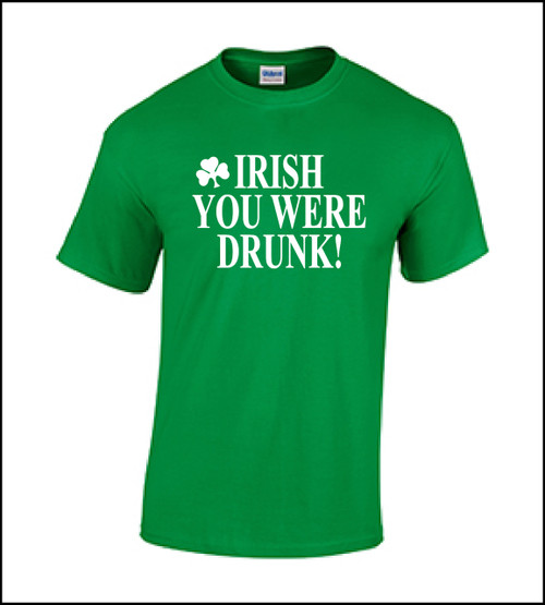 IRISH YOU WERE DRUNK T-SHIRT
