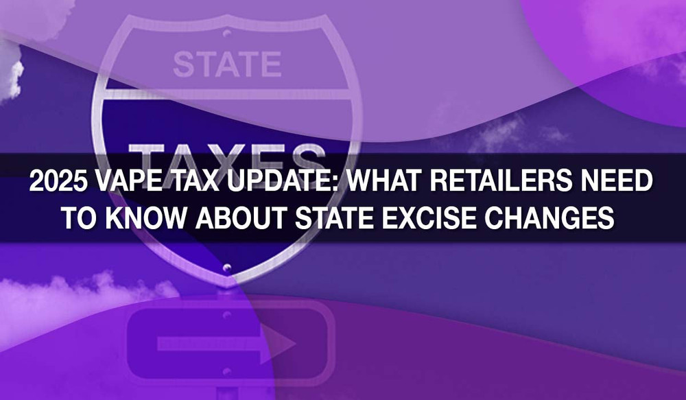 2025 Vape Tax Update: What Retailers Need to Know About State Excise Changes