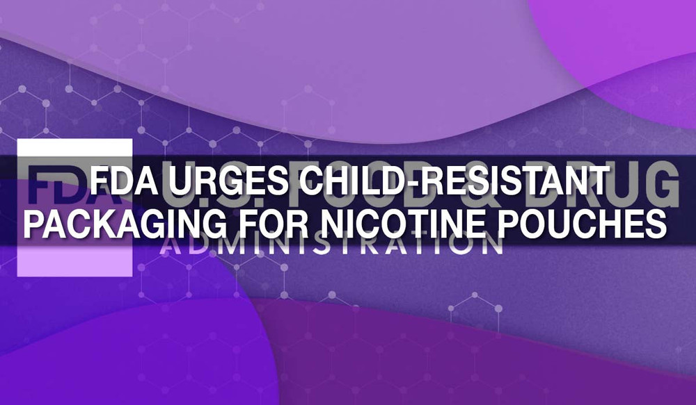 FDA Urges Child-Resistant Packaging for Nicotine Pouches