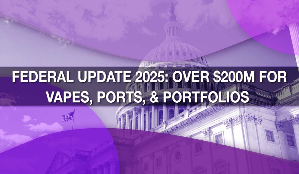 Federal Update 2025: Over $200M for Vapes, Ports, & Portfolios