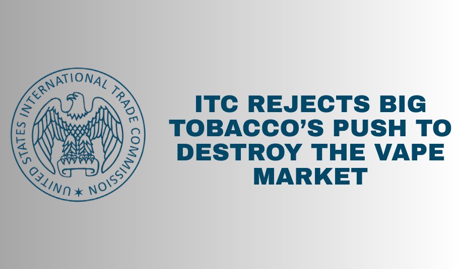 ITC Rejects Big Tobacco’s Push to Destroy the Vape Market