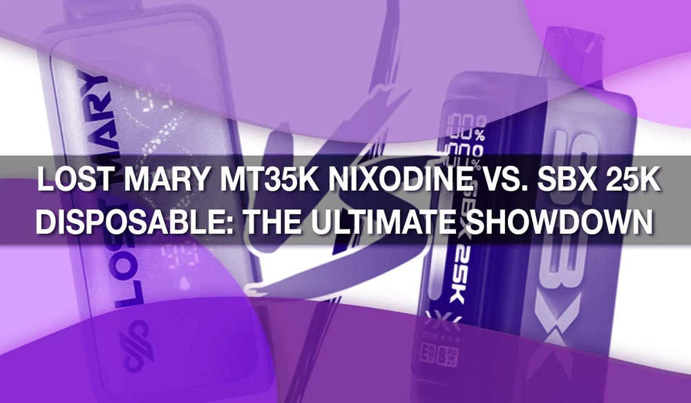 Lost Mary MT35K Nixodine vs. SBX 25K Disposable: The Ultimate Showdown