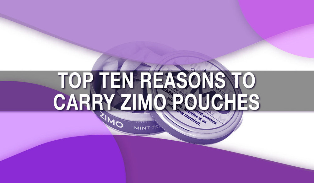 Top Ten Reasons to Carry Zimo Nicotine Pouches