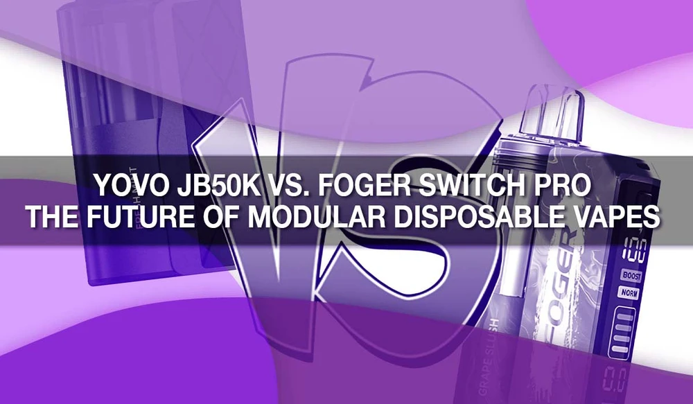 YOVO JB50K vs. Foger Switch Pro: The Future of Modular Disposable Vapes