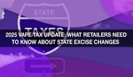 2025 Vape Tax Update: What Retailers Need to Know About State Excise Changes