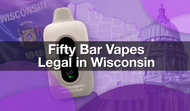 Fifty Bar Vapes Legal in Wisconsin