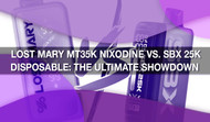 Lost Mary MT35K Nixodine vs. SBX 25K Disposable: The Ultimate Showdown