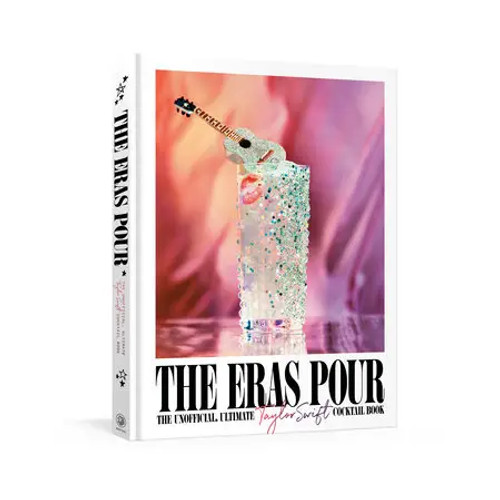 The Eras Pour: The Unofficial, Ultimate Taylor Swift Cocktail Book The Eras Pour: The Unofficial, Ultimate Taylor Swift Cocktail Book