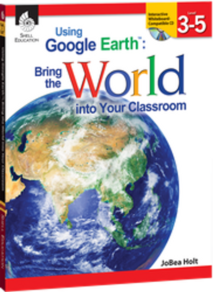 Using Google Earth: Bring the World into Your Classroom Levels 3-5 Ebook