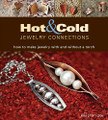 Hot and Cold Jewelry Connections: How to Make Jewelry With and Without a Torch by Kieu Pham Gray