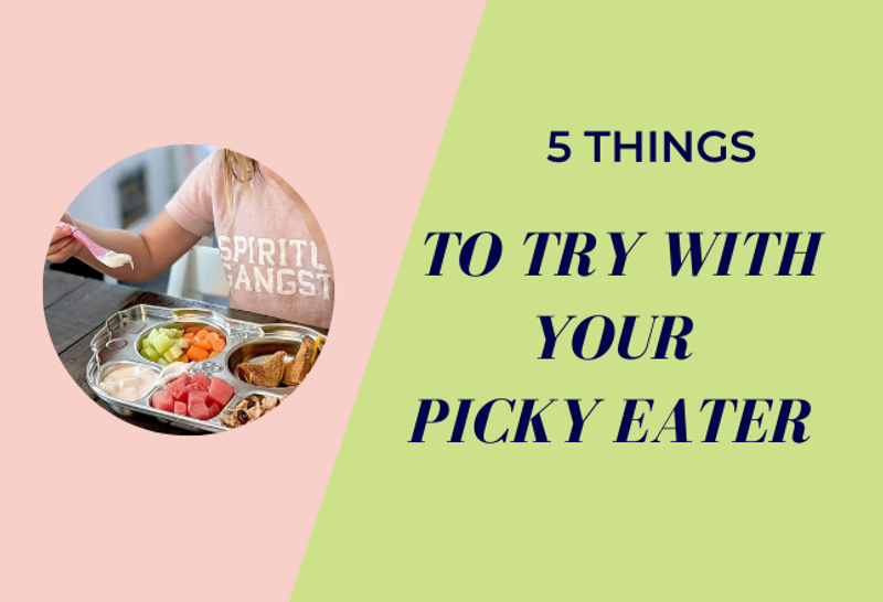 5 Ideas to Try With Your Picky Eater