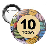 A round 44mm button badge featuring a colourful design with the text "10 TODAY!" and a metal pin on the back.