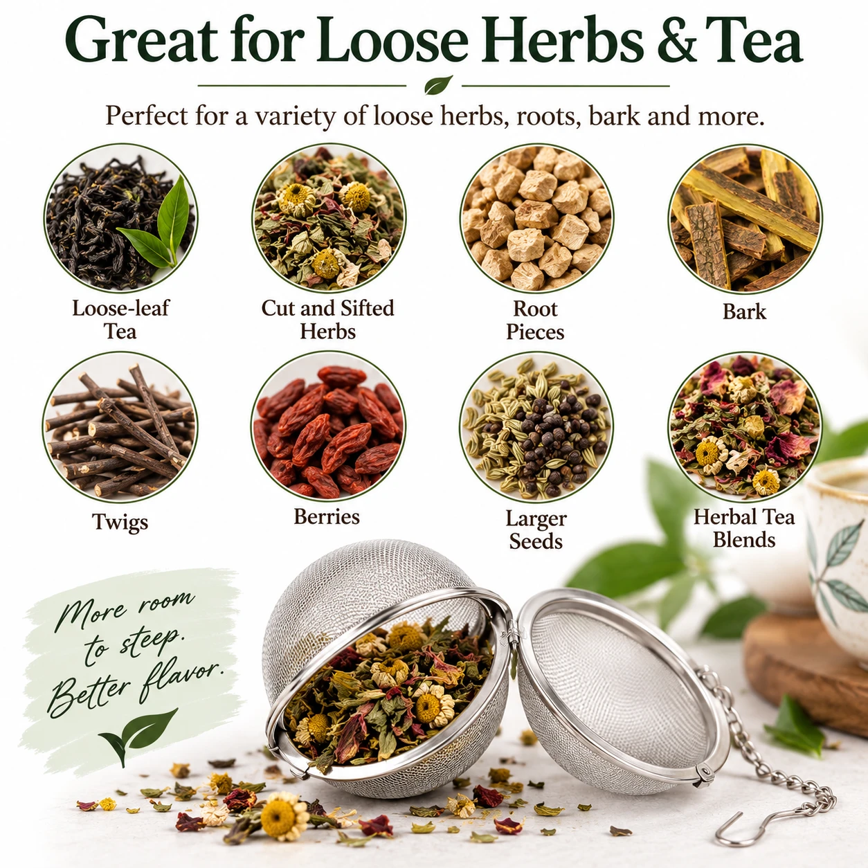 Graphic showing a large stainless steel tea ball strainer and examples of ingredients it can hold, including loose-leaf tea, cut and sifted herbs, root pieces, bark, twigs, berries, larger seeds, and herbal tea blends. The large infuser provides room for loose herbs and tea leaves to expand while steeping.