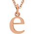 Casual and chic, a lower case initial necklace says a lot about your style. These 16-inch necklaces are available in 14kt white, yellow and rose gold.