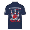 Custom Name My Drinking Team has A Bowling Problem Blue White Zipper Polo S-5XL