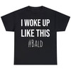 I Woke Up Like This Funny Bald Guy Gift Bald Is Beautiful T-Shirt