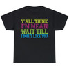 Y'all Think I'm Mean Wait Till I Don't Like You T-Shirt