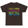 Y'all Think I'm Mean Wait Till I Don't Like You T-Shirt