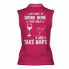 Custom Drink Wine Play Golf And Take Naps Women Sleeveless Polo XS-4XL