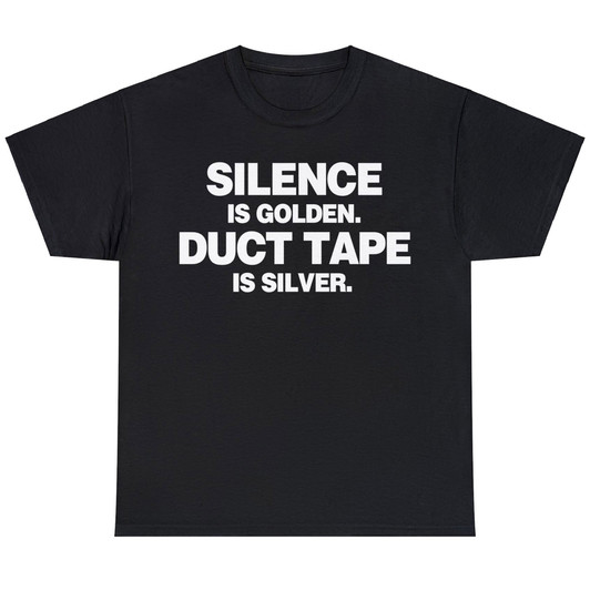 Silence Is Golder. Duct Tape Is Silver Funny Sarcastic Joke Unisex T-shirt