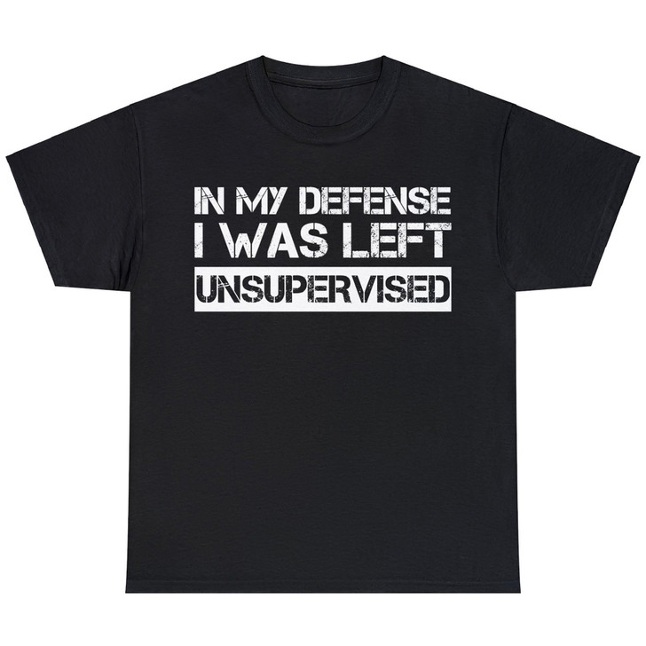 Funny In My Defense I Was Left Unsupervised Unisex T-Shirt