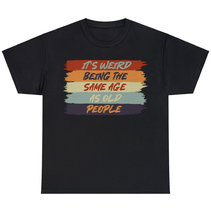Funny It's Weird Being The Same Age As Old People Retro Sarcastic T-Shirt