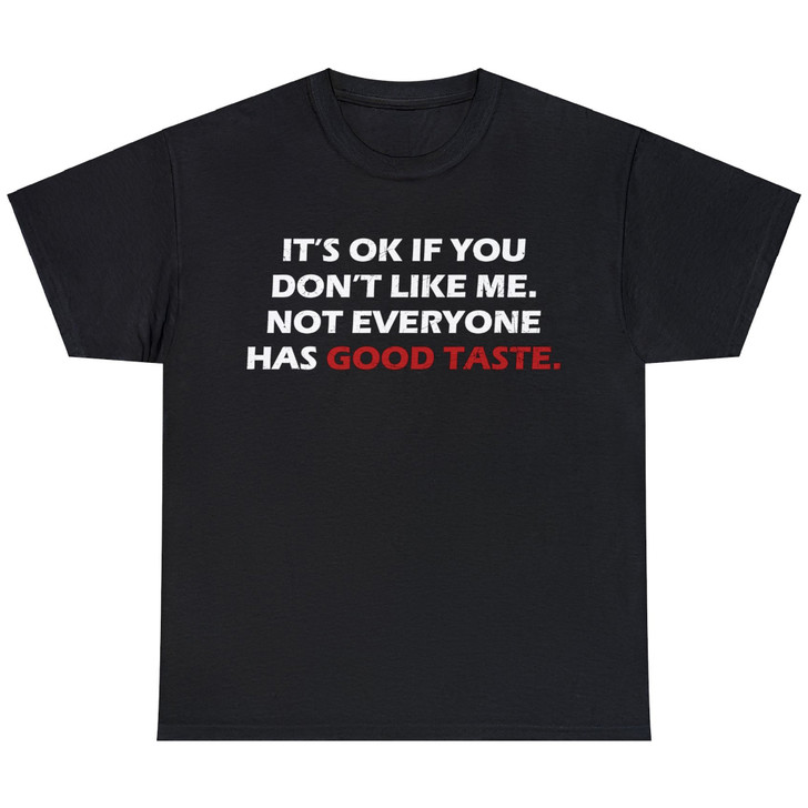 It's OK If you Don't Like Me, Not Everyone Has Good Taste Funny Sarcastic Joke T-shirt