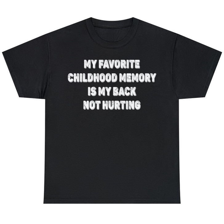 My Favorite Childhood Memory Is My Back Not Hurting Humor Graphic Funny T Shirt