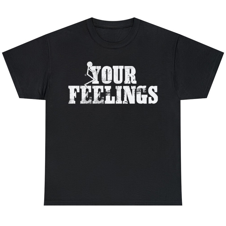 F*ck Your Feelings Adult Sarcastic Funny Novelty Unisex T-shirt