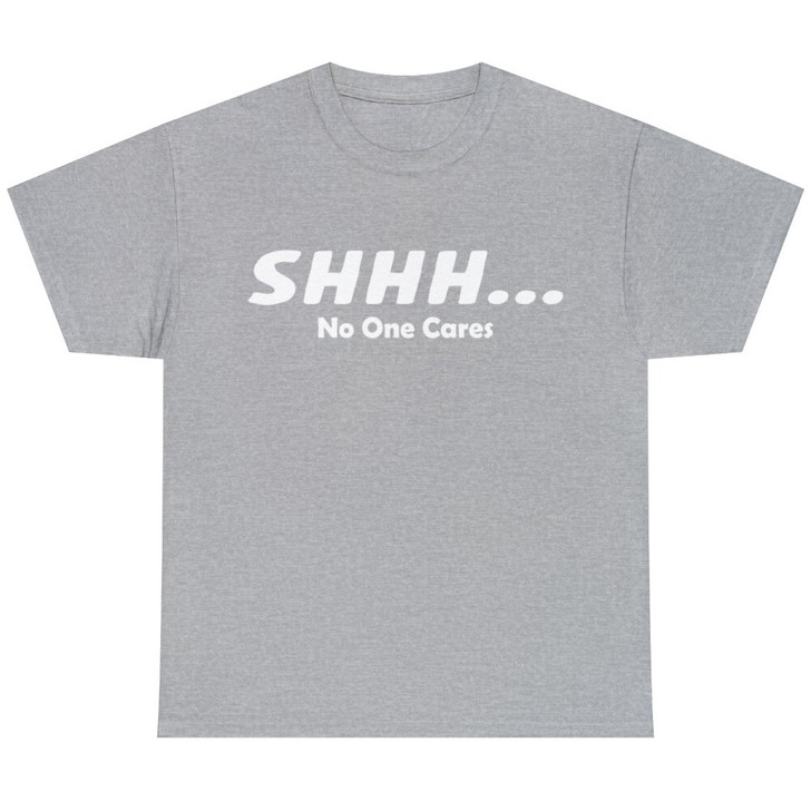 Shhh No One Cares Graphic Novelty Sarcastic Funny T Shirt