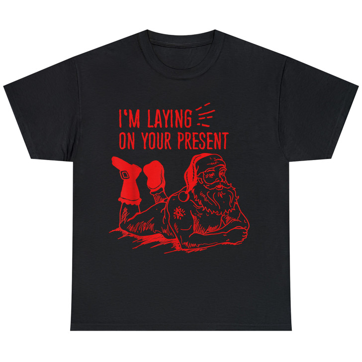 I'm Laying On Your Present-Naughty Santa Christmas Gift Tee