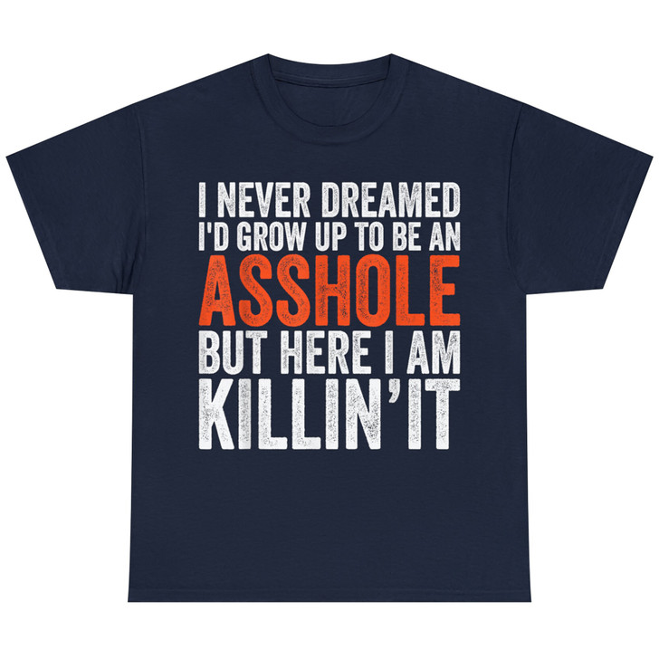I Never Dreamed I'd Grow Up To Be An Asshole Funny sarcastic T-Shirt