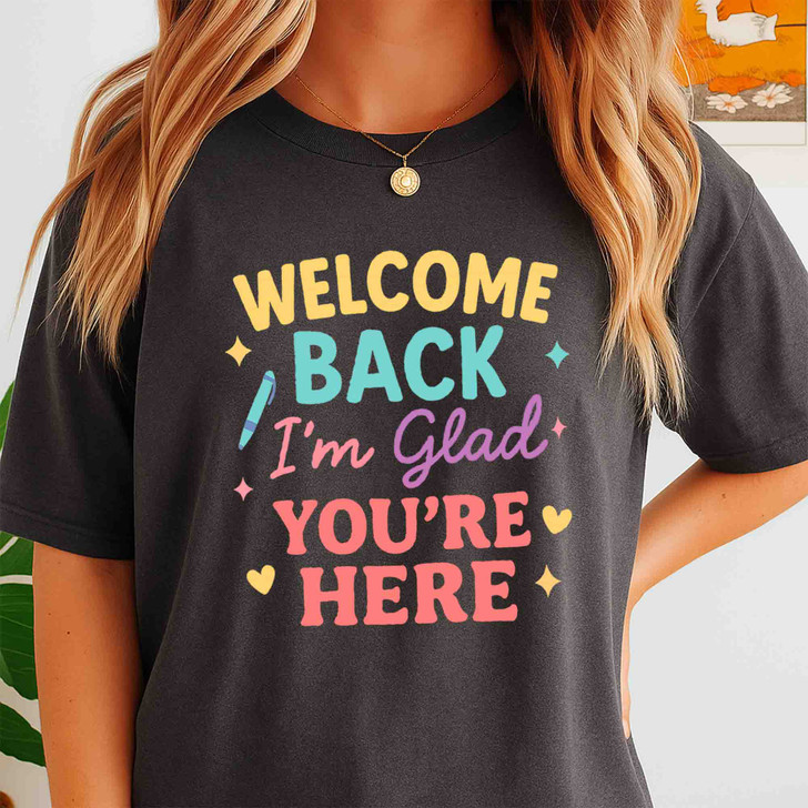 Welcome Back Im Glad Youre Here Teacher Shirt Adult T Shirt S-5XL