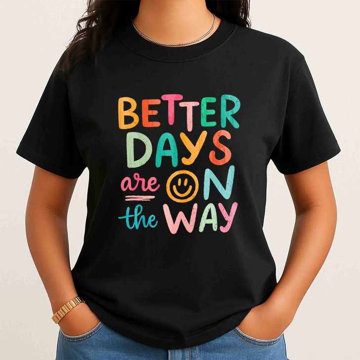 Better Days Are On The Way Retro Positive Shirt Adult T Shirt S-5XL