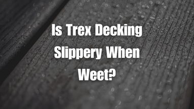 How Slippery Does Trex Decking Get in Wet Weather?