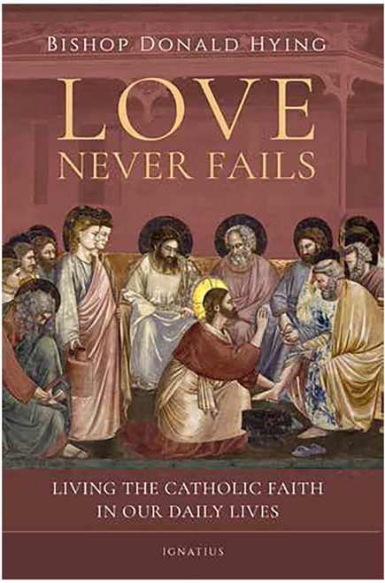Love Never Fails: Living the Catholic Faith in Our Daily Lives