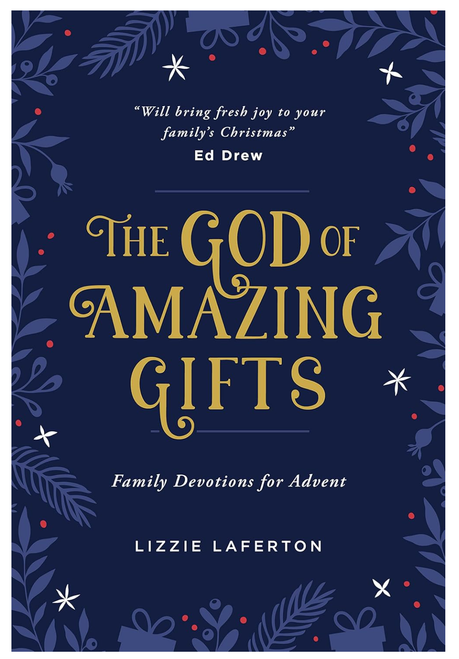 The God of Amazing Gifts: Family Devotions For Advent (Christmas devotional to help the whole family get excited about God’s greatest gift - Jesus)