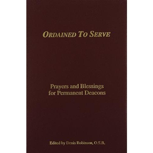 Ordained to Serve - Prayers and Blessings for Permanent Deacons 