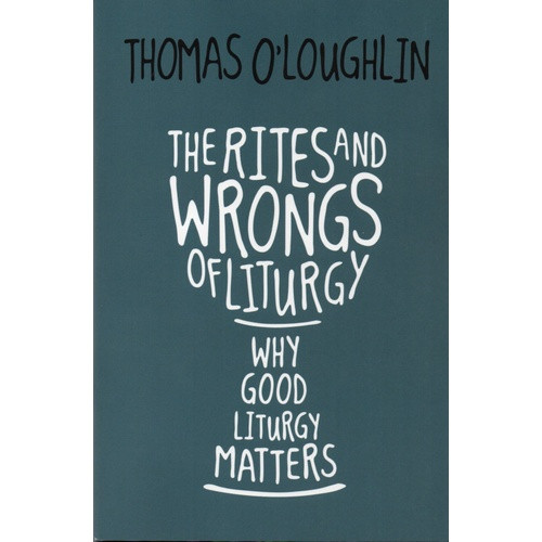 The Rites and Wrongs of Liturgy The Rites and Wrongs of Liturgy