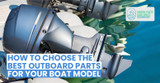 How to Choose the Best Outboard Parts for Your Boat Model?