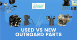 Used vs New Outboard Parts - How to Decide?