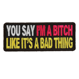 P2981 You Say I'm A Bitch Like It's A Bad Thing Patch P2981 You Say I'm A Bitch Like It's A Bad Thing Patch