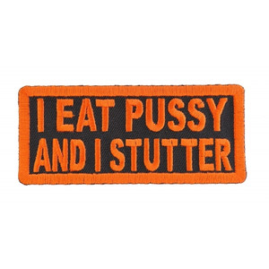 P1200 I Eat Pussy and I Stutter Naughty Iron on Patch P1200 I Eat Pussy and I Stutter Naughty Iron on Patch