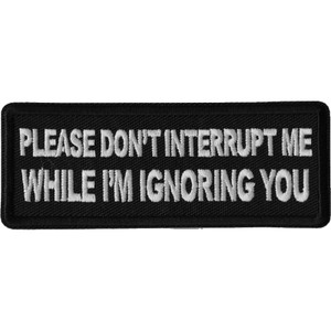 P6670 Please Don't Interrupt Me While I'm Ignoring you Patch P6670 Please Don't Interrupt Me While I'm Ignoring you Patch