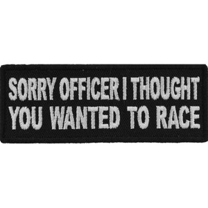 P5792 Sorry Officer I thought you wanted to race Funny Biker Patch P5792 Sorry Officer I thought you wanted to race Funny Biker Patch