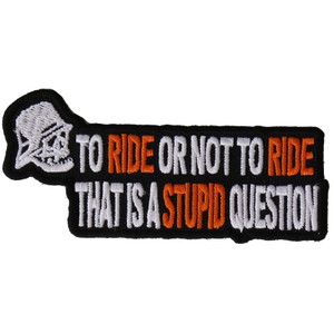 P2979 To Ride or Not To Ride That's A Stupid Question Biker Patch P2979 To Ride or Not To Ride That's A Stupid Question Biker Patch