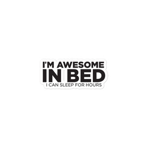 I'M AWESOME IN BED — I CAN SLEEP FOR HOURS — Bubble-free stickers