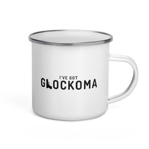 I've Got Glockoma — Enamel Mug I've Got Glockoma — Enamel Mug