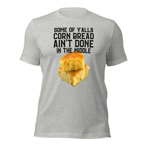 Some of Y'alls Cornbread Ain't Done in the Middle T-Shirt (black text)